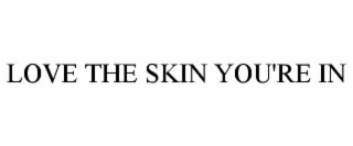 LOVE THE SKIN YOU'RE IN
