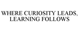 WHERE CURIOSITY LEADS, LEARNING FOLLOWS