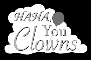 HAHA, YOU CLOWNS