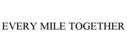 EVERY MILE TOGETHER