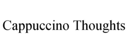 CAPPUCCINO THOUGHTS