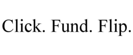 CLICK. FUND. FLIP.