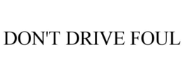 DON'T DRIVE FOUL