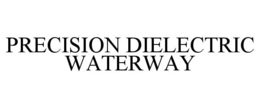 PRECISION DIELECTRIC WATERWAY