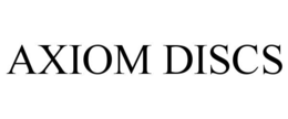 AXIOM DISCS
