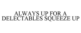 ALWAYS UP FOR A DELECTABLES SQUEEZE UP