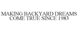MAKING BACKYARD DREAMS COME TRUE SINCE 1983