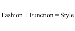 FASHION + FUNCTION = STYLE