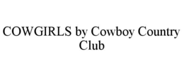 COWGIRLS BY COWBOY COUNTRY CLUB