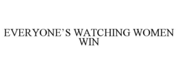 EVERYONE’S WATCHING WOMEN WIN