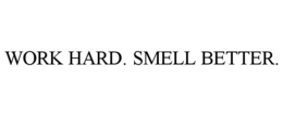 WORK HARD. SMELL BETTER.