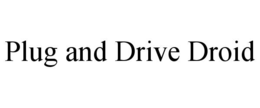 PLUG AND DRIVE DROID