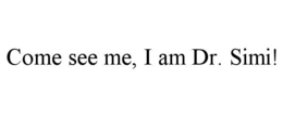 COME SEE ME, I AM DR. SIMI!