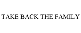 TAKE BACK THE FAMILY