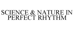 SCIENCE & NATURE IN PERFECT RHYTHM