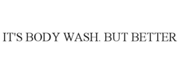 IT'S BODY WASH. BUT BETTER