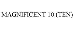 MAGNIFICENT 10 (TEN)