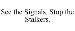 SEE THE SIGNALS. STOP THE STALKERS.