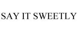 SAY IT SWEETLY