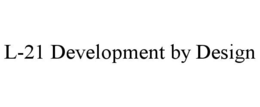 L-21 DEVELOPMENT BY DESIGN