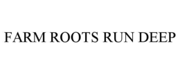 FARM ROOTS RUN DEEP
