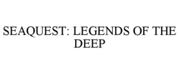 SEAQUEST: LEGENDS OF THE DEEP