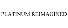 PLATINUM REIMAGINED