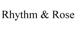 RHYTHM & ROSE