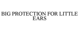 BIG PROTECTION FOR LITTLE EARS