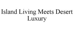 ISLAND LIVING MEETS DESERT LUXURY