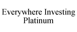 EVERYWHERE INVESTING PLATINUM