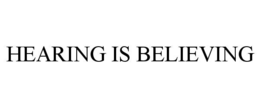 HEARING IS BELIEVING