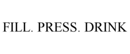 FILL. PRESS. DRINK