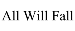 ALL WILL FALL