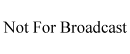 NOT FOR BROADCAST