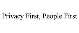 PRIVACY FIRST, PEOPLE FIRST
