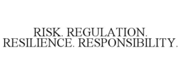 RISK. REGULATION. RESILIENCE. RESPONSIBILITY.