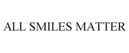 ALL SMILES MATTER