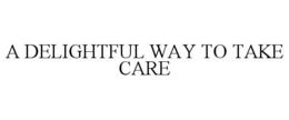 A DELIGHTFUL WAY TO TAKE CARE