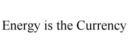 ENERGY IS THE CURRENCY
