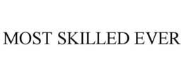 MOST SKILLED EVER
