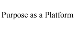 PURPOSE AS A PLATFORM