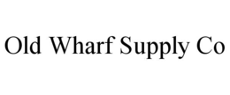 OLD WHARF SUPPLY CO