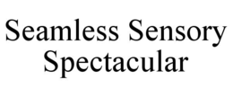 SEAMLESS SENSORY SPECTACULAR