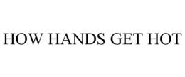 HOW HANDS GET HOT