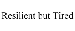 RESILIENT BUT TIRED