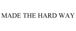 MADE THE HARD WAY