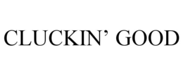 CLUCKIN’ GOOD