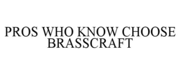 PROS WHO KNOW CHOOSE BRASSCRAFT