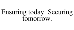 ENSURING TODAY. SECURING TOMORROW.